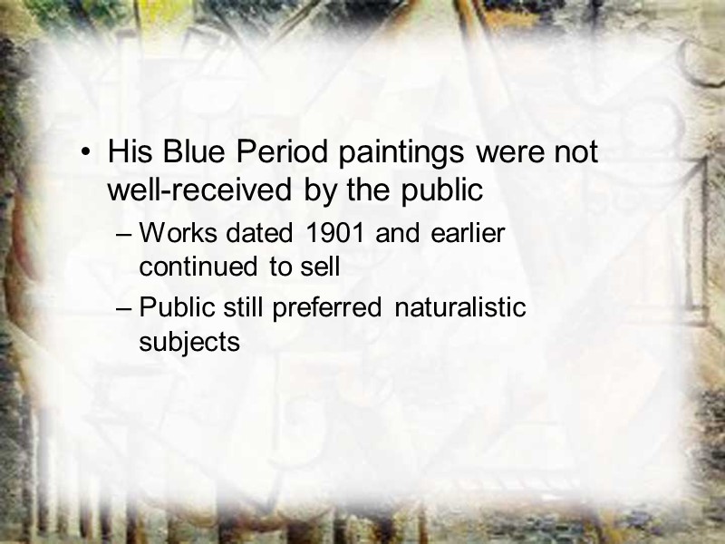 His Blue Period paintings were not well-received by the public Works dated 1901 and